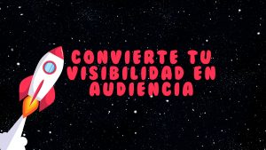 10 Consejos para convertir tu visibilidad en audiencia